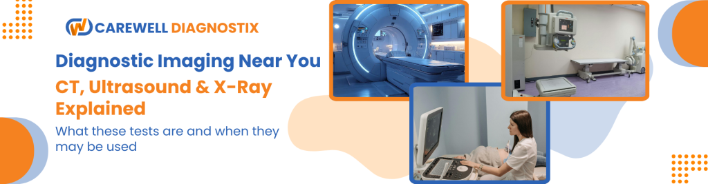 Diagnostic Imaging Near Me: What Patients Should Know About CT, Ultrasound & X-Ray